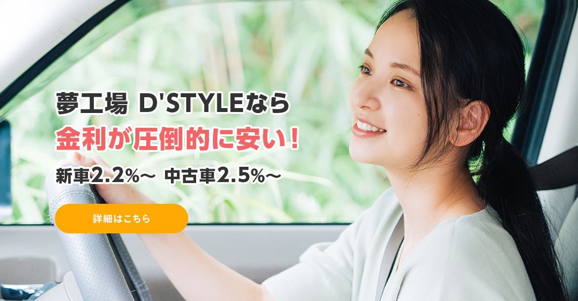 夢工場 D'STYLEなら金利が圧倒的に安い！ 新車2.2%～ 中古車2.5%～